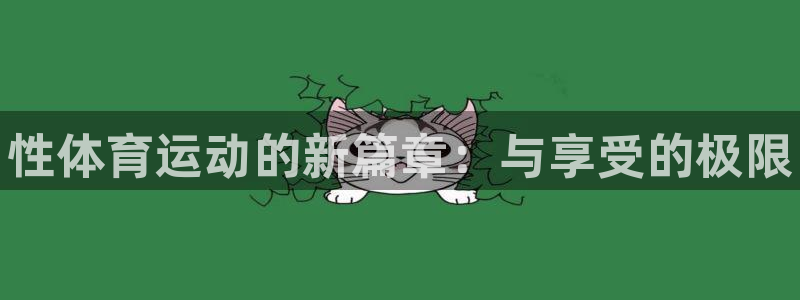 必发官方正版app娱乐网站：性体育运动的新篇章：与享