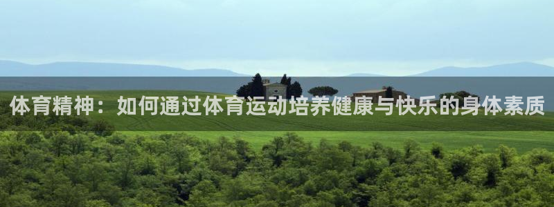 必发官方正版app五金厂：体育精神：如何通过体育运动培养健康